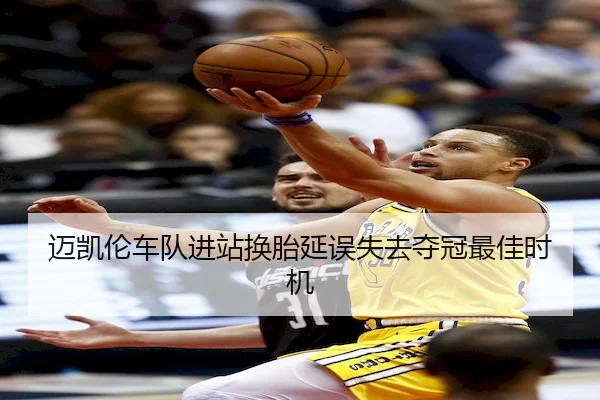 迈凯伦车队进站换胎延误失去夺冠最佳时机